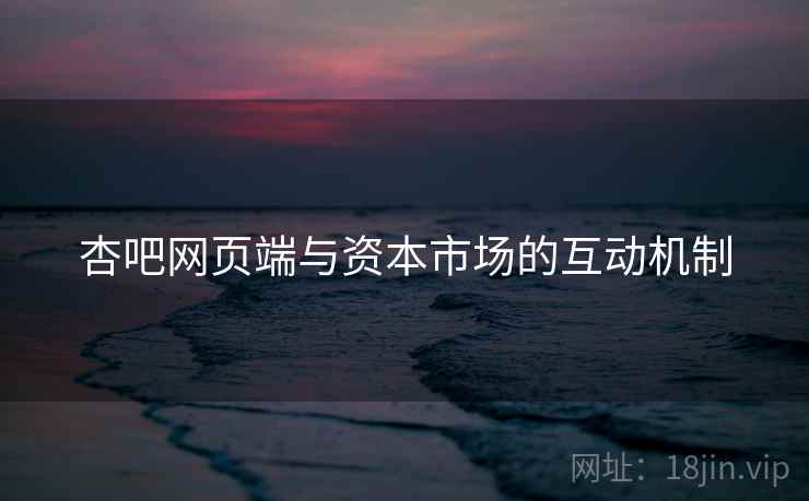 杏吧网页端与资本市场的互动机制