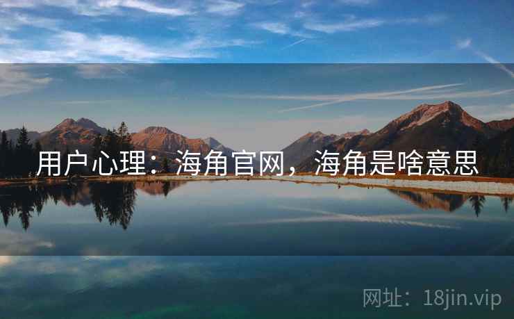 用户心理：海角官网，海角是啥意思
