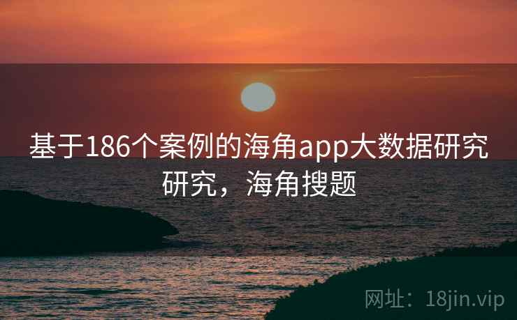 基于186个案例的海角app大数据研究研究，海角搜题