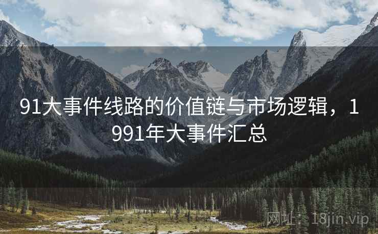 91大事件线路的价值链与市场逻辑，1991年大事件汇总