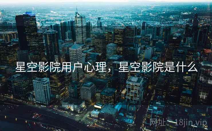 星空影院用户心理，星空影院是什么