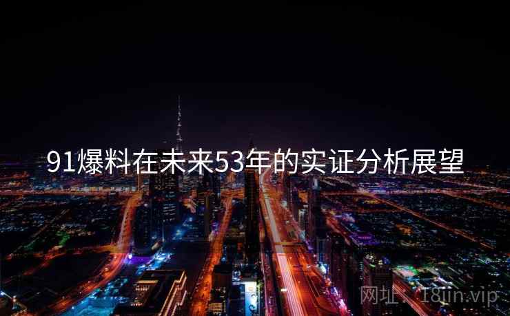 91爆料在未来53年的实证分析展望