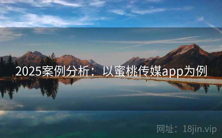 2025案例分析：以蜜桃传媒app为例