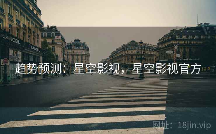 趋势预测：星空影视，星空影视官方