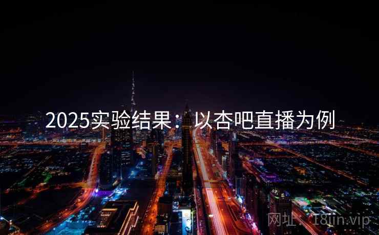 2025实验结果：以杏吧直播为例