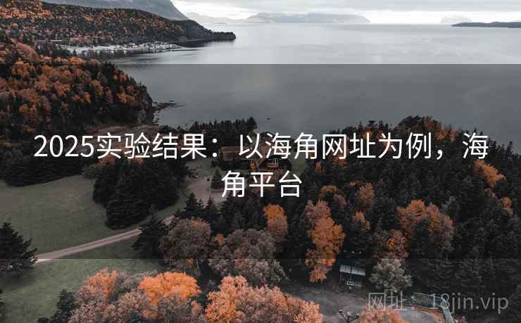 2025实验结果：以海角网址为例，海角平台