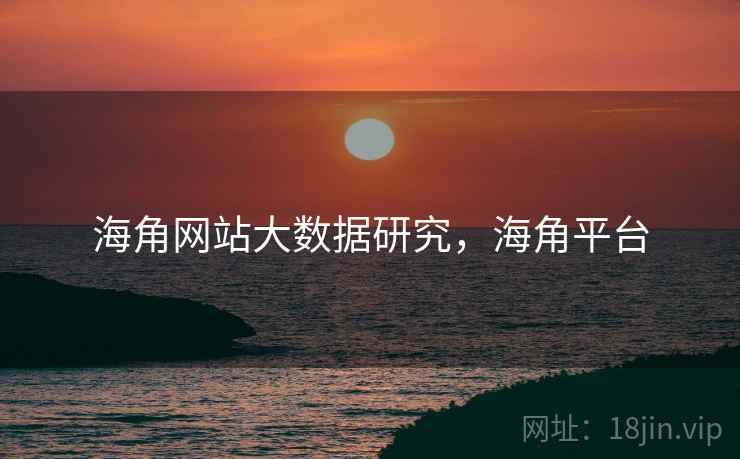 海角网站大数据研究，海角平台