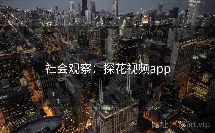 社会观察：探花视频app