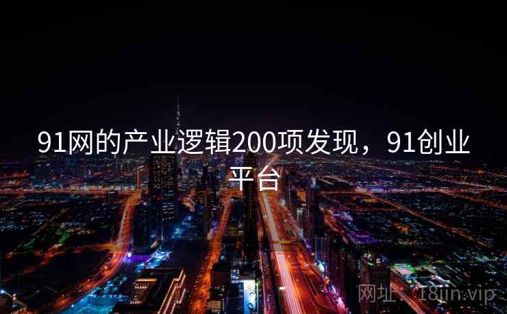 91网的产业逻辑200项发现，91创业平台
